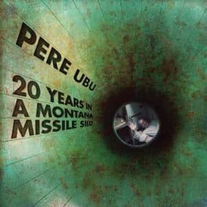 PERE UBU 20 years in a Montana Missile Silo LP