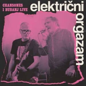ELEKTRIČNI ORGAZAM Chansones i bubanj live CD DIGI